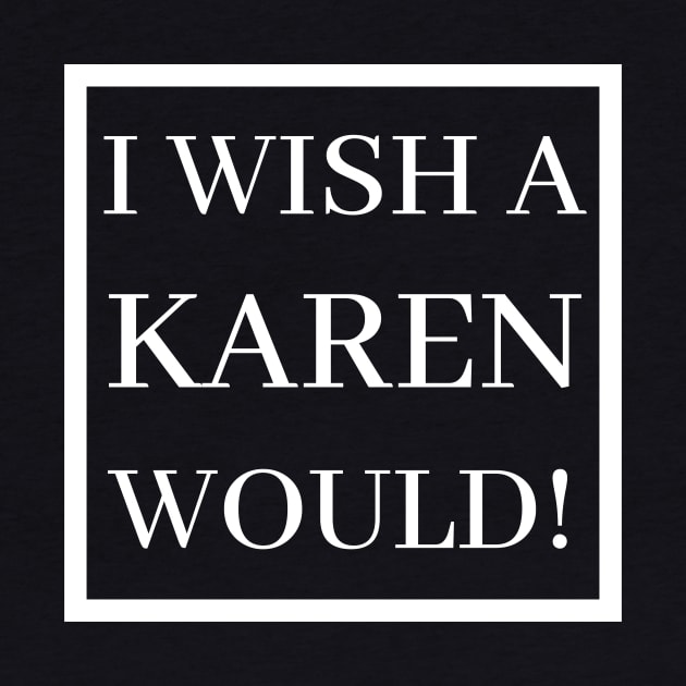 I Wish A Karen Would! by BBbtq
